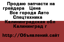 Продаю запчасти на грейдера › Цена ­ 10 000 - Все города Авто » Спецтехника   . Калининградская обл.,Калининград г.